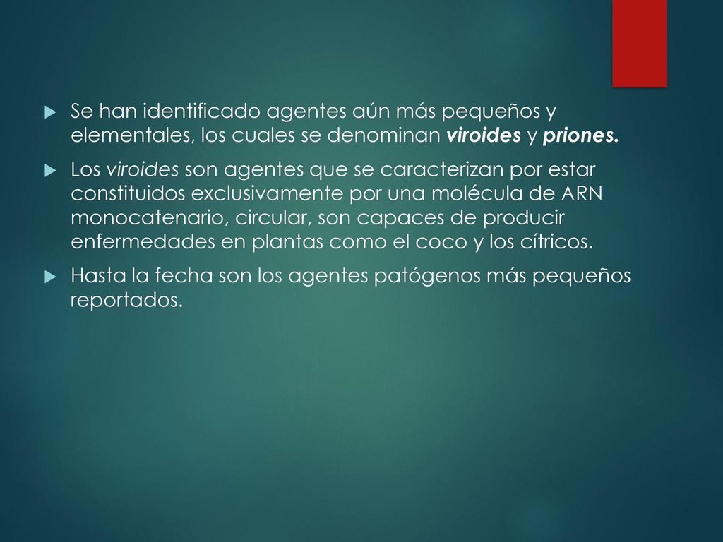 Se han identificado agentes aún más pequeños y elementales, los cuales se denominan viroides y priones.