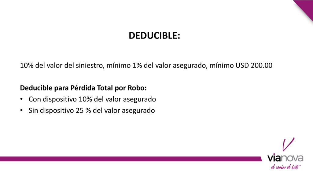 Deducible: 10% del valor del siniestro, mínimo 1% del valor asegurado, mínimo USD Deducible para Pérdida Total por Robo: