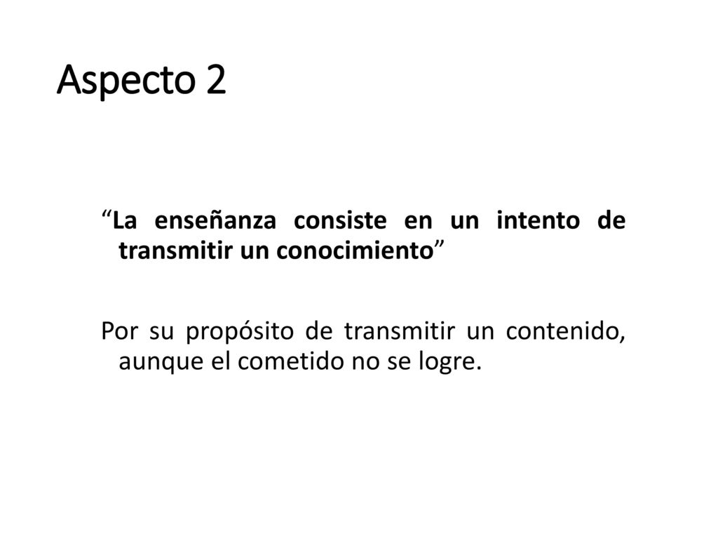 Aspecto 2 La enseñanza consiste en un intento de transmitir un conocimiento