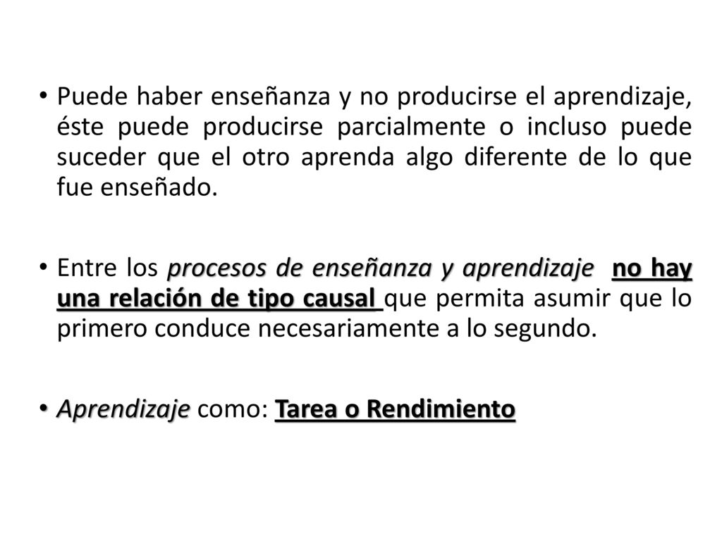 Puede haber enseñanza y no producirse el aprendizaje, éste puede producirse parcialmente o incluso puede suceder que el otro aprenda algo diferente de lo que fue enseñado.