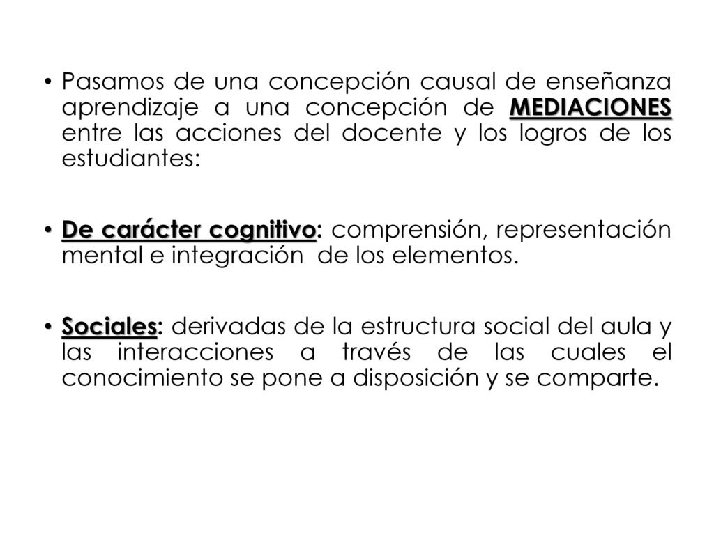 Pasamos de una concepción causal de enseñanza aprendizaje a una concepción de MEDIACIONES entre las acciones del docente y los logros de los estudiantes: