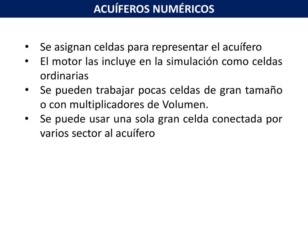 ACUÍFEROS NUMÉRICOS Se asignan celdas para representar el acuífero. El motor las incluye en la simulación como celdas ordinarias.