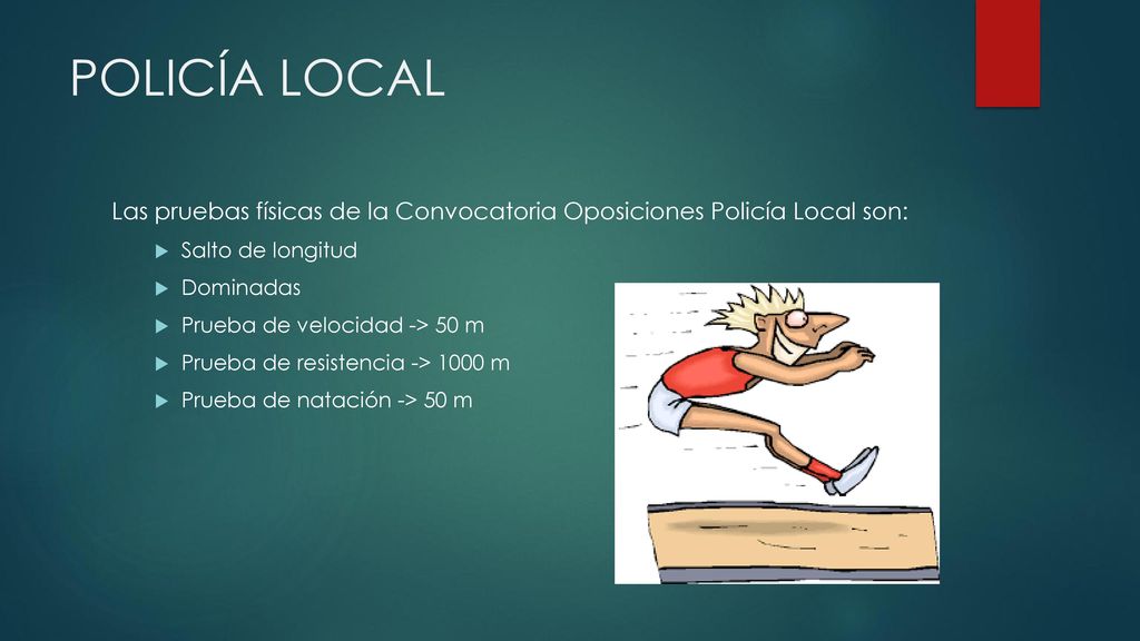 POLICÍA LOCAL Las pruebas físicas de la Convocatoria Oposiciones Policía Local son: Salto de longitud.