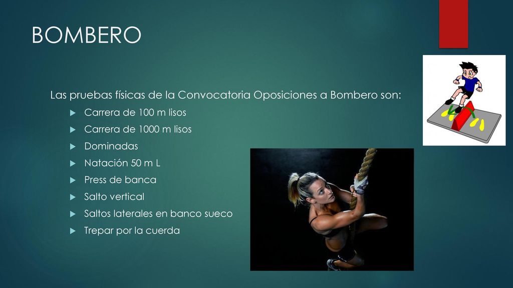 BOMBERO Las pruebas físicas de la Convocatoria Oposiciones a Bombero son: Carrera de 100 m lisos.