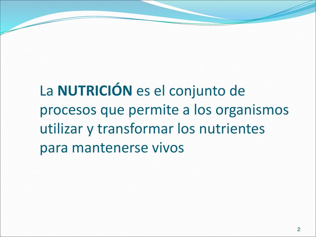 La NUTRICIÓN es el conjunto de procesos que permite a los organismos utilizar y transformar los nutrientes para mantenerse vivos