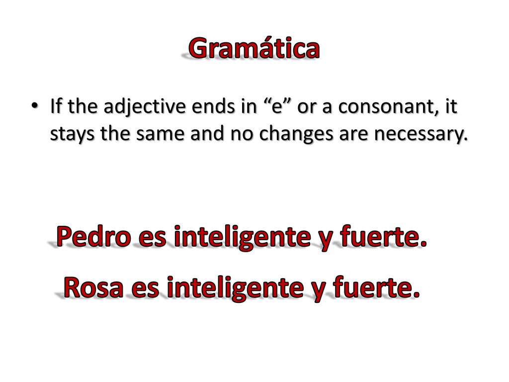 Pedro es inteligente y fuerte. Rosa es inteligente y fuerte.