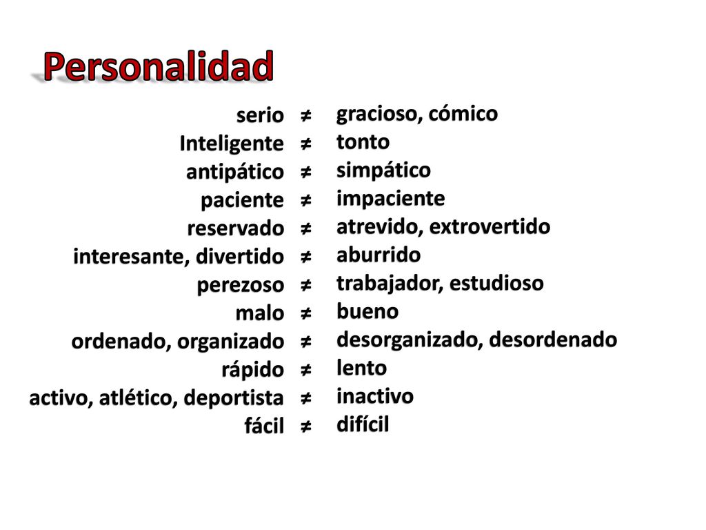 Personalidad serio ≠ gracioso, cómico Inteligente ≠ tonto antipático ≠