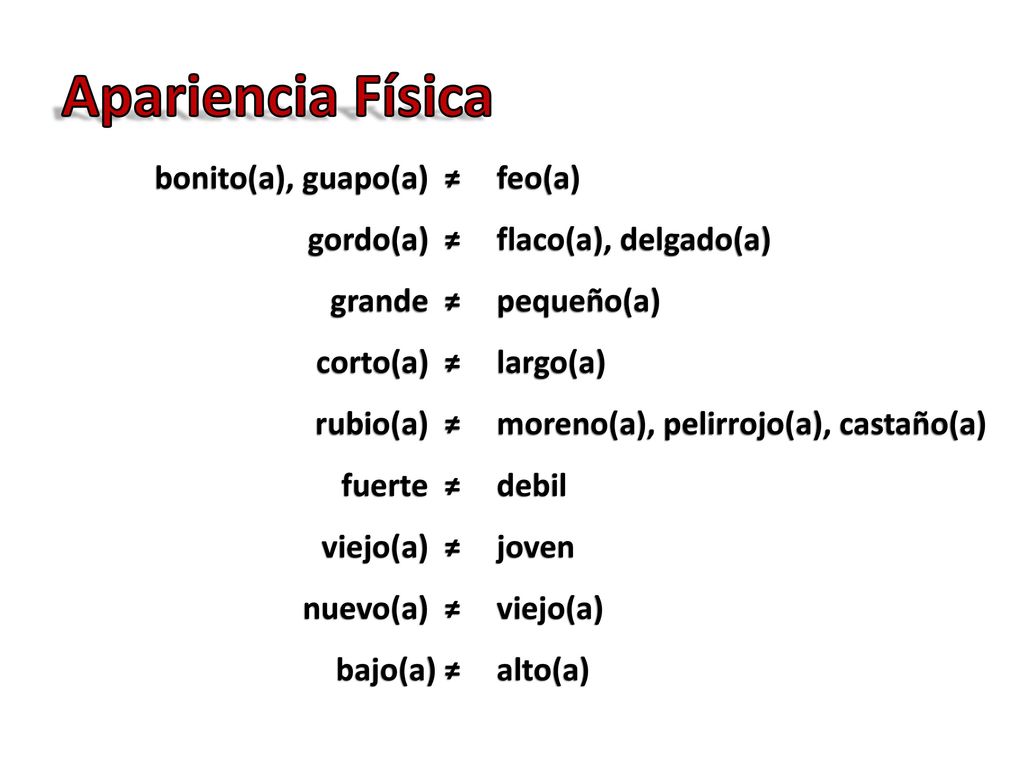 Apariencia Física bonito(a), guapo(a) ≠ gordo(a) ≠ grande ≠ corto(a) ≠