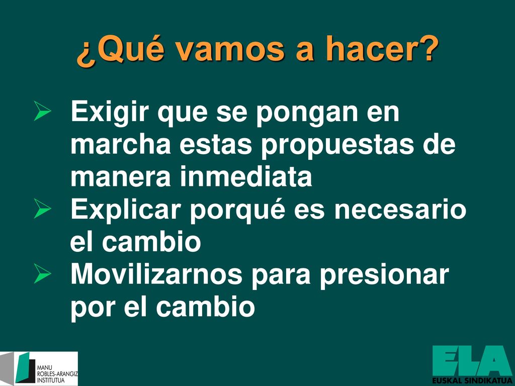¿Qué vamos a hacer Exigir que se pongan en marcha estas propuestas de manera inmediata. Explicar porqué es necesario el cambio.