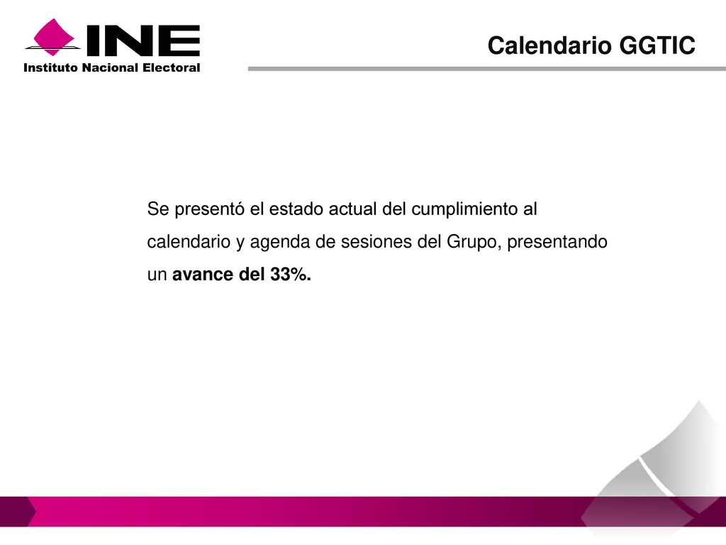 Calendario GGTIC Se presentó el estado actual del cumplimiento al calendario y agenda de sesiones del Grupo, presentando un avance del 33%.