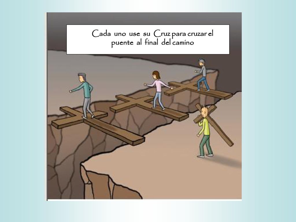 Cada uno use su Cruz para cruzar el puente al final del camino