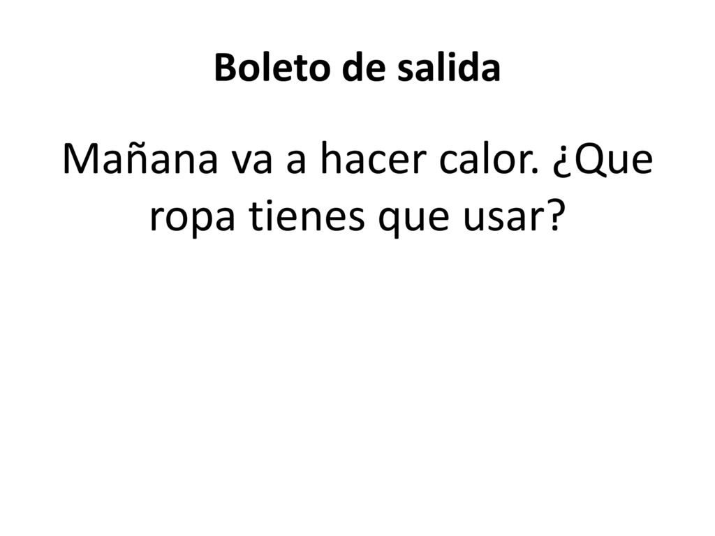 Mañana va a hacer calor. ¿Que ropa tienes que usar