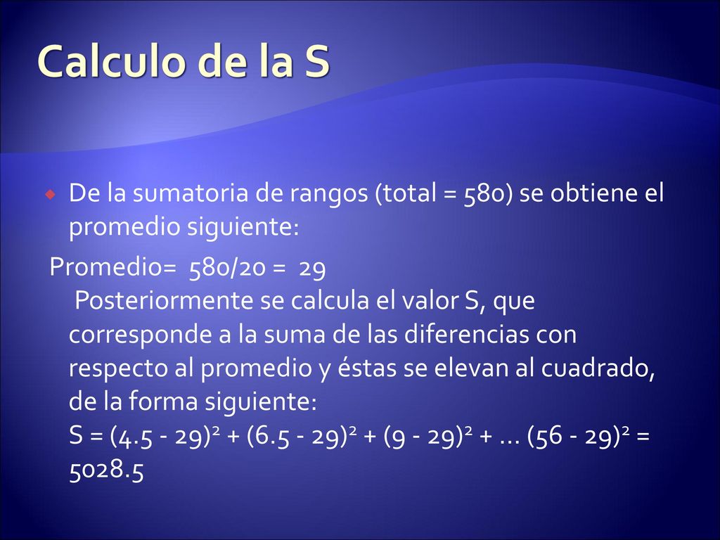 Calculo de la S De la sumatoria de rangos (total = 580) se obtiene el promedio siguiente: