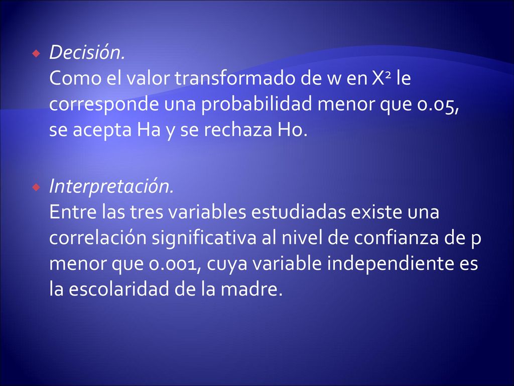 Decisión. Como el valor transformado de w en X2 le corresponde una probabilidad menor que 0.05, se acepta Ha y se rechaza Ho.