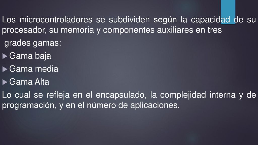 Los microcontroladores se subdividen según la capacidad de su procesador, su memoria y componentes auxiliares en tres