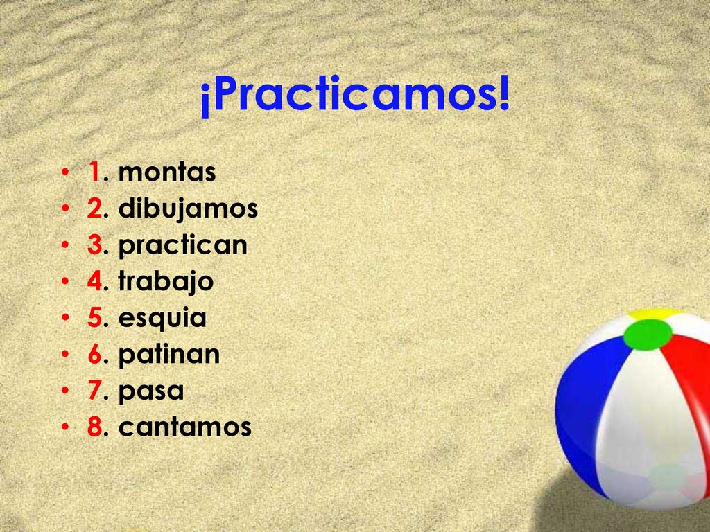 ¡Practicamos! 1. montas 2. dibujamos 3. practican 4. trabajo 5. esquia