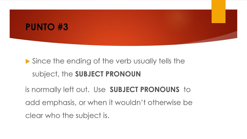 PUNTO #3 Since the ending of the verb usually tells the subject, the SUBJECT PRONOUN.