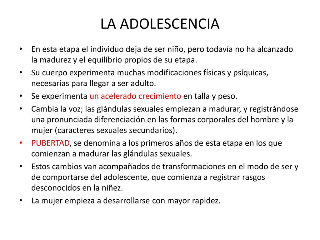 LA ADOLESCENCIA En esta etapa el individuo deja de ser niño, pero todavía no ha alcanzado la madurez y el equilibrio propios de su etapa.
