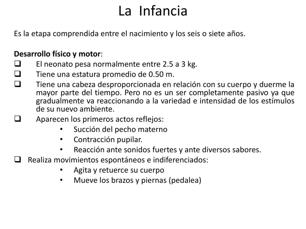 La Infancia Es la etapa comprendida entre el nacimiento y los seis o siete años. Desarrollo físico y motor: