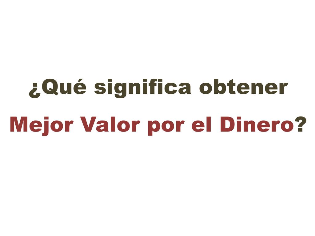¿Qué significa obtener Mejor Valor por el Dinero
