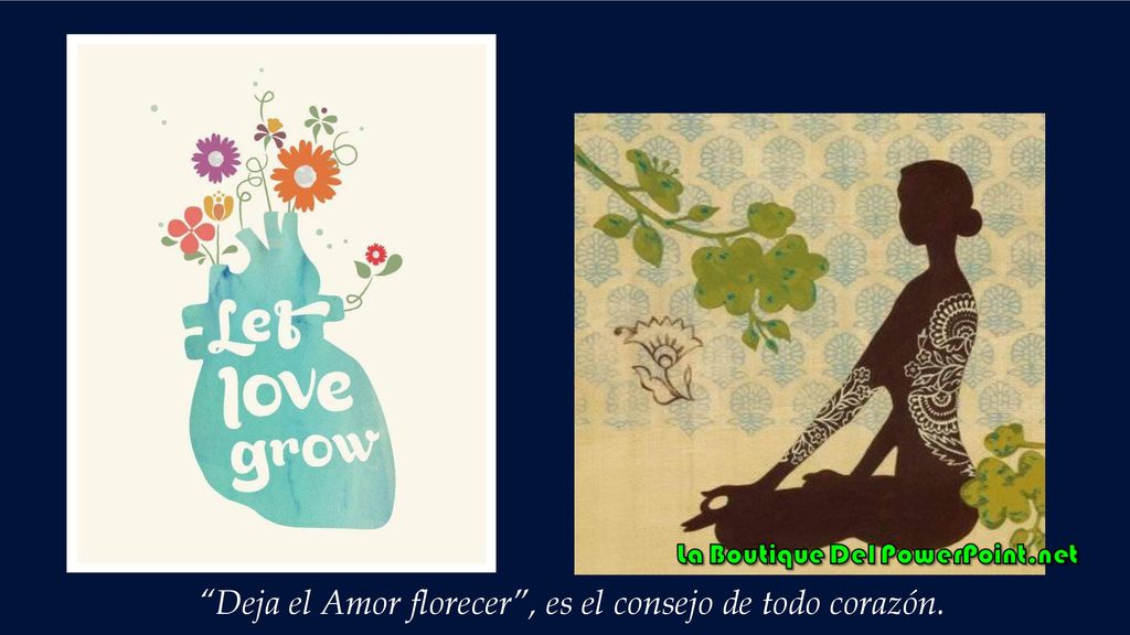 Deja el Amor florecer , es el consejo de todo corazón.