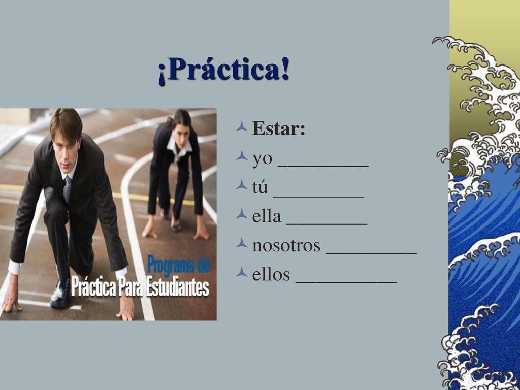 ¡Práctica! Estar: yo _________ tú _________ ella ________