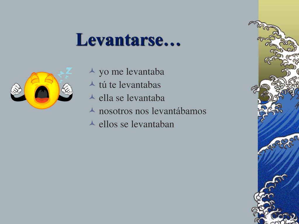 Levantarse… yo me levantaba tú te levantabas ella se levantaba