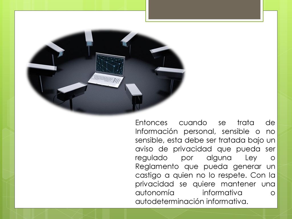 Entonces cuando se trata de Información personal, sensible o no sensible, esta debe ser tratada bajo un aviso de privacidad que pueda ser regulado por alguna Ley o Reglamento que pueda generar un castigo a quien no lo respete.