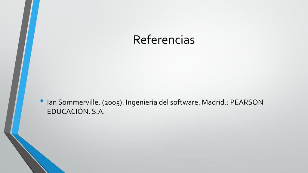 Referencias Ian Sommerville. (2005). Ingeniería del software. Madrid.: PEARSON EDUCACIÓN. S.A.