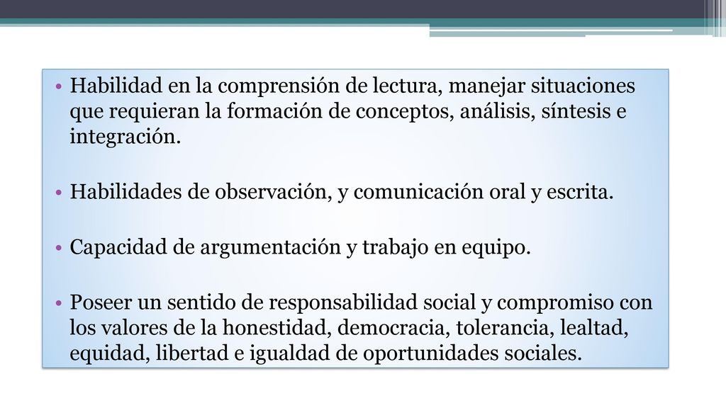 Habilidad en la comprensión de lectura, manejar situaciones que requieran la formación de conceptos, análisis, síntesis e integración.
