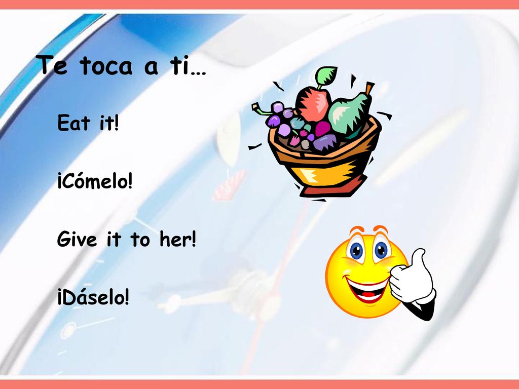 Te toca a ti… Eat it! ¡Cómelo! Give it to her! ¡Dáselo!