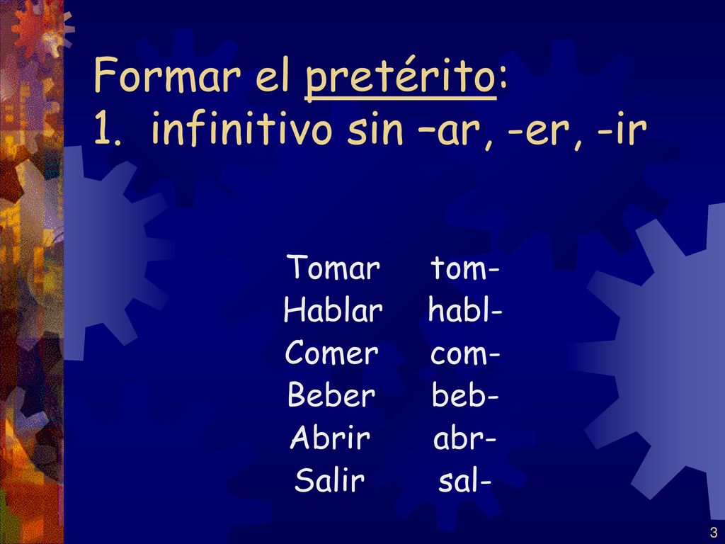 Formar el pretérito: 1. infinitivo sin –ar, -er, -ir