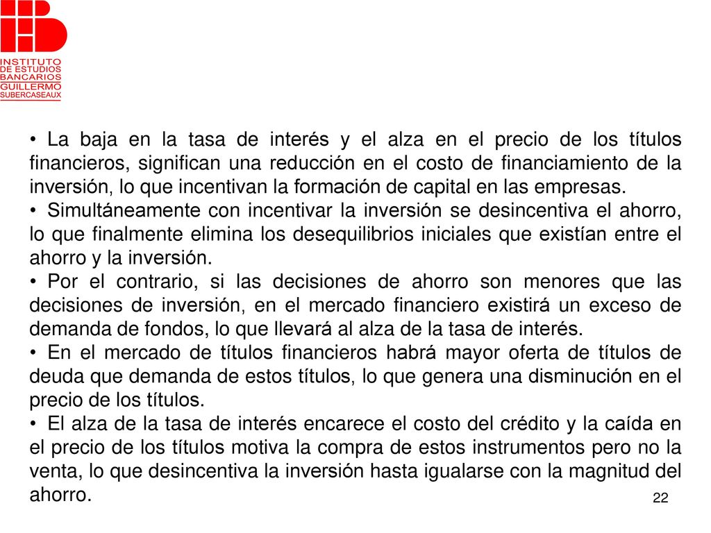 La baja en la tasa de interés y el alza en el precio de los títulos financieros, significan una reducción en el costo de financiamiento de la inversión, lo que incentivan la formación de capital en las empresas.