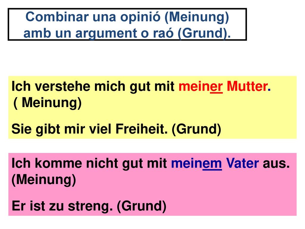 Combinar una opinió (Meinung) amb un argument o raó (Grund).