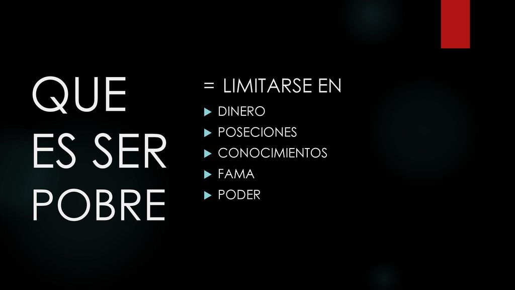 QUE ES SER POBRE = LIMITARSE EN DINERO POSECIONES CONOCIMIENTOS FAMA