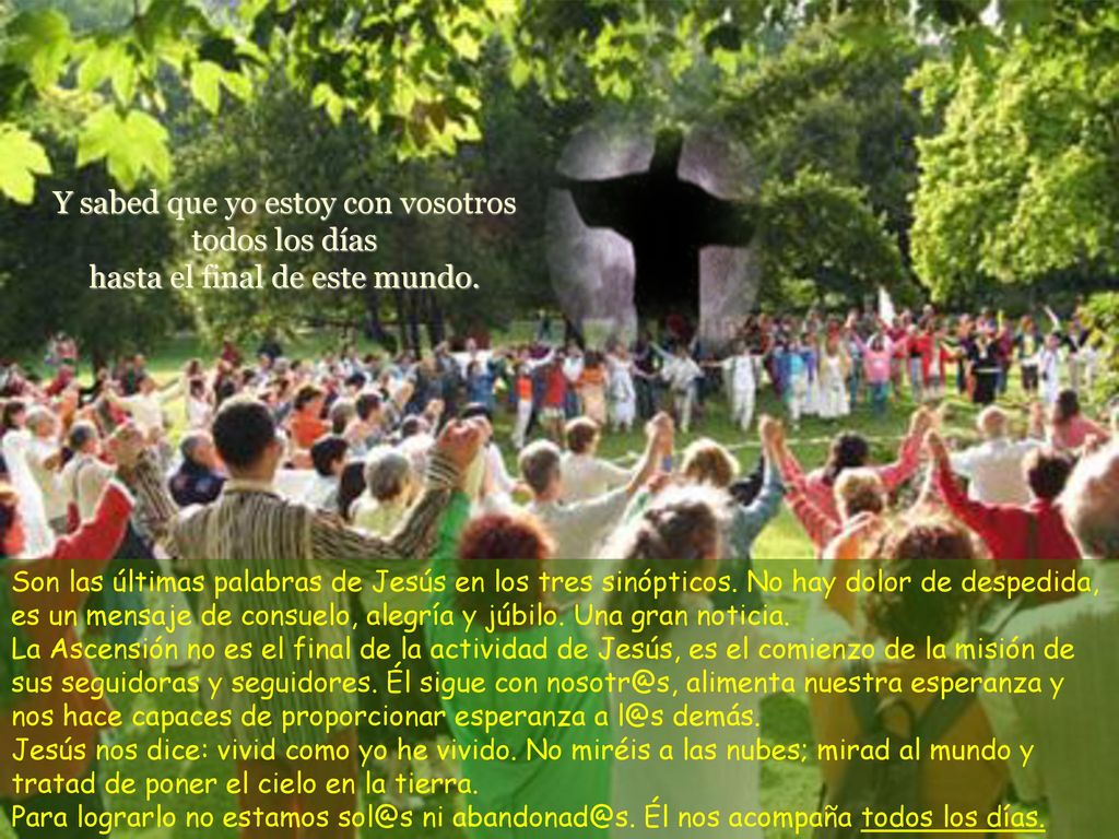 Y sabed que yo estoy con vosotros todos los días hasta el final de este mundo.