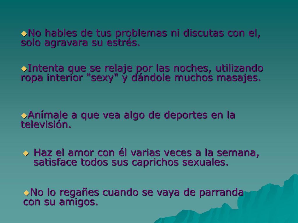 No hables de tus problemas ni discutas con el, solo agravara su estrés.