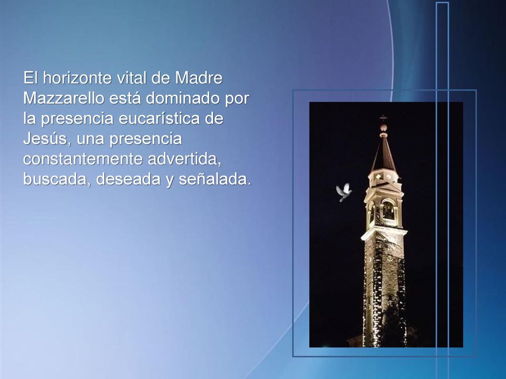 El horizonte vital de Madre Mazzarello está dominado por la presencia eucarística de Jesús, una presencia constantemente advertida, buscada, deseada y señalada.