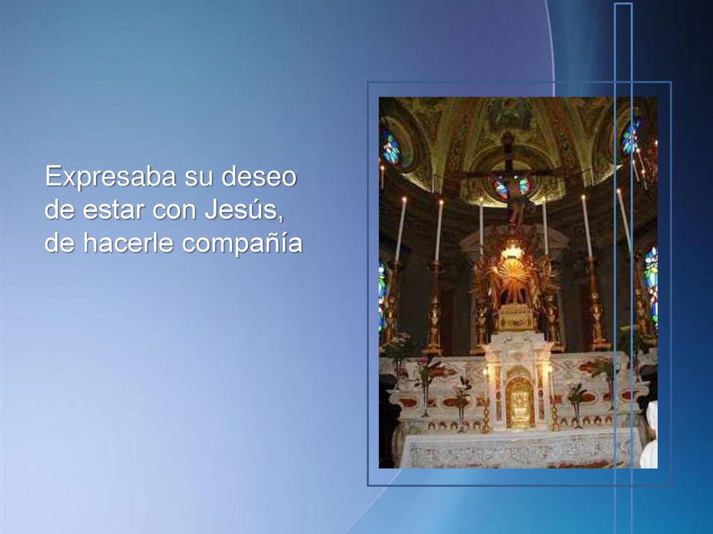 Expresaba su deseo de estar con Jesús, de hacerle compañía