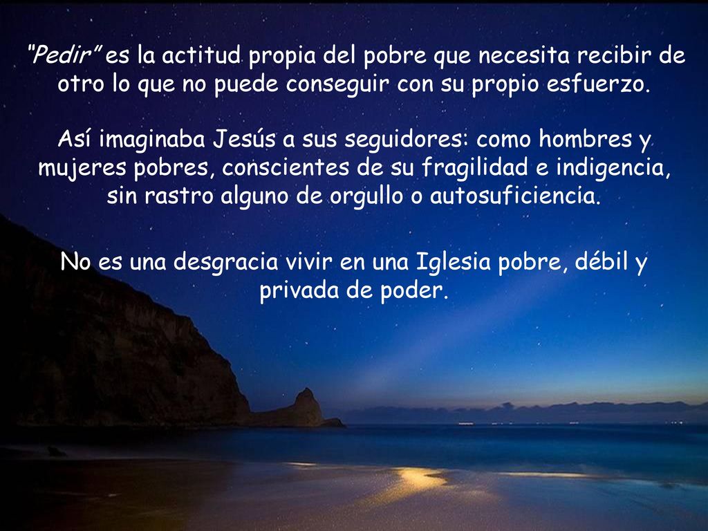 Pedir es la actitud propia del pobre que necesita recibir de otro lo que no puede conseguir con su propio esfuerzo.