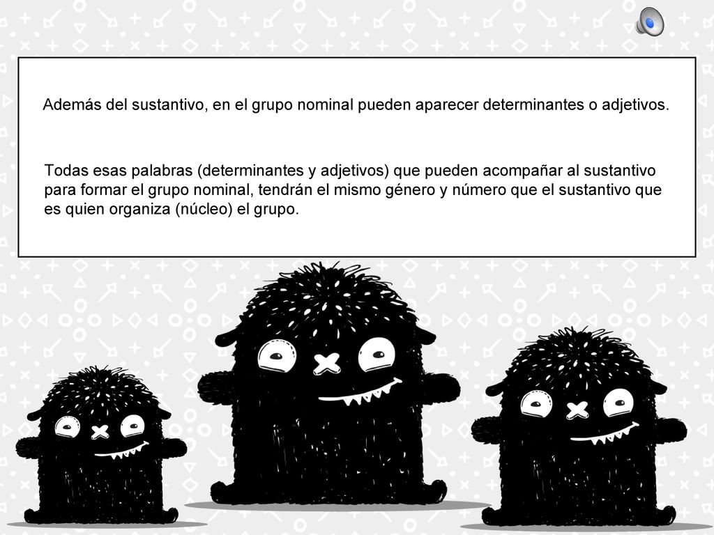 Además del sustantivo, en el grupo nominal pueden aparecer determinantes o adjetivos.