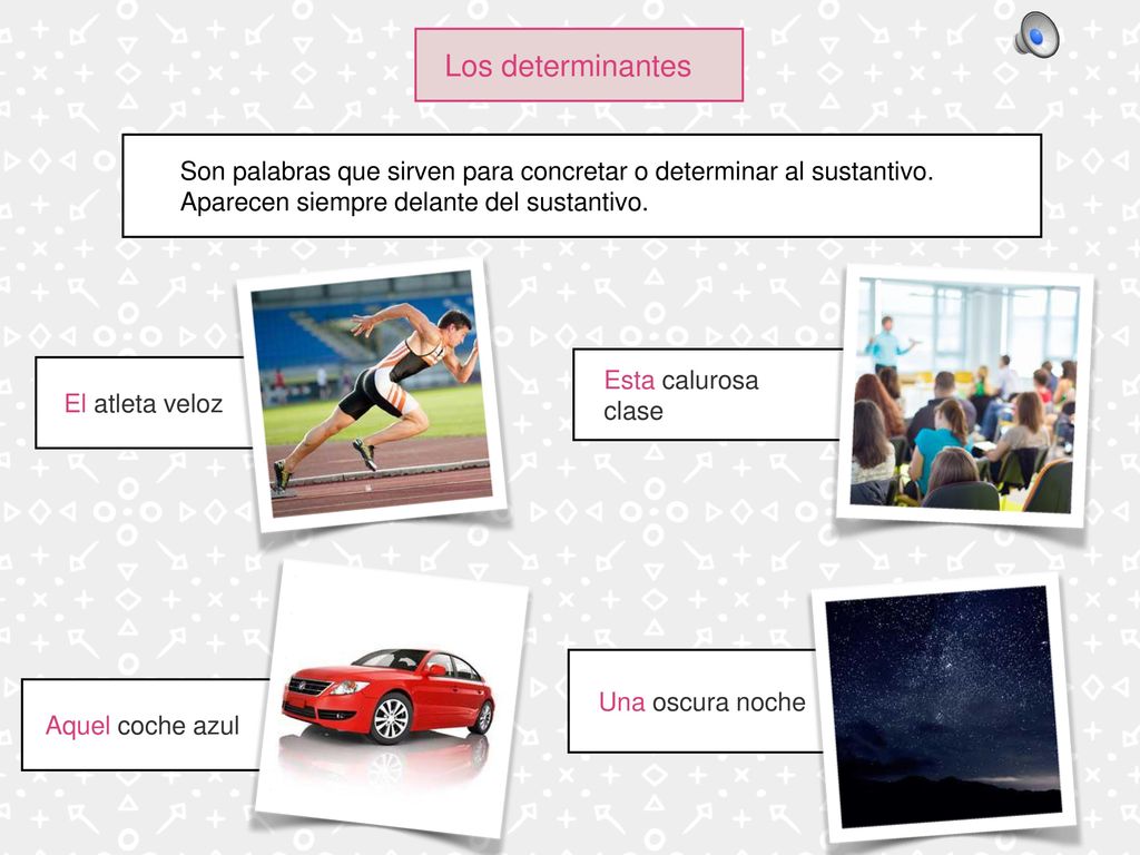 Los determinantes Son palabras que sirven para concretar o determinar al sustantivo. Aparecen siempre delante del sustantivo.