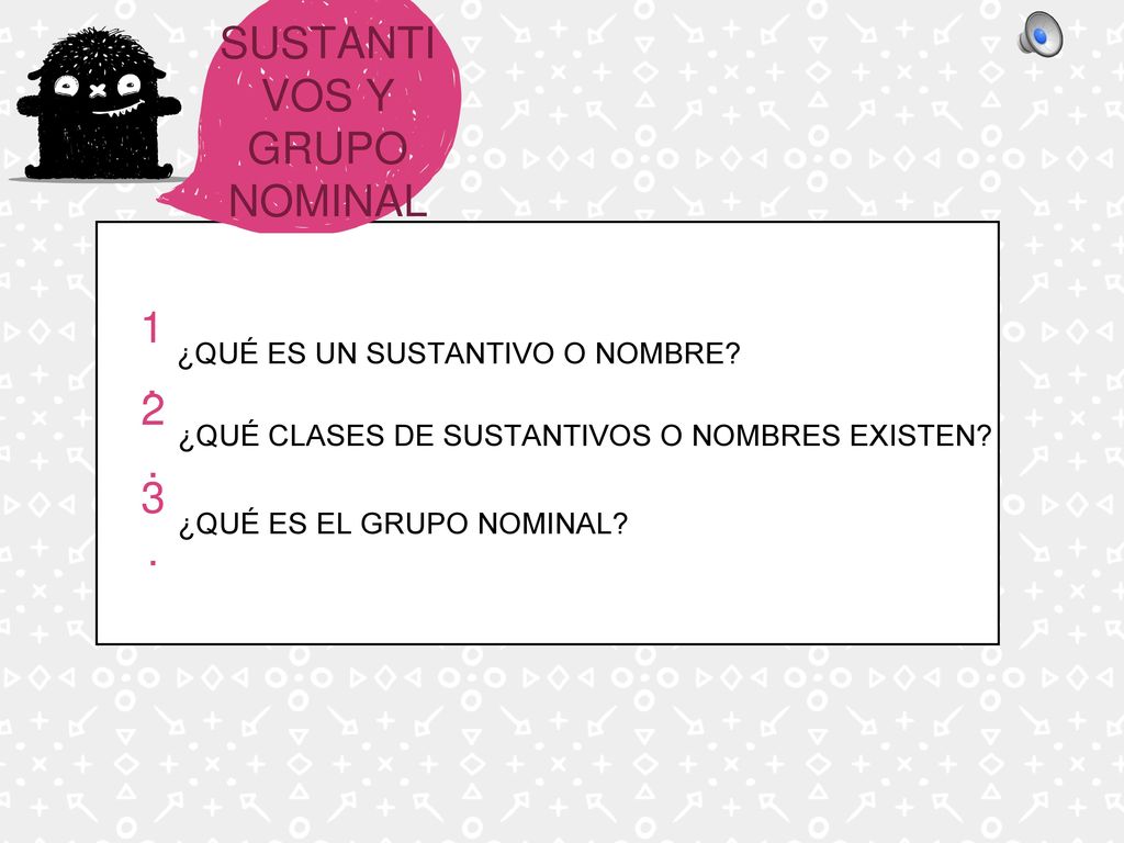SUSTANTIVOS Y GRUPO NOMINAL ¿QUÉ ES UN SUSTANTIVO O NOMBRE