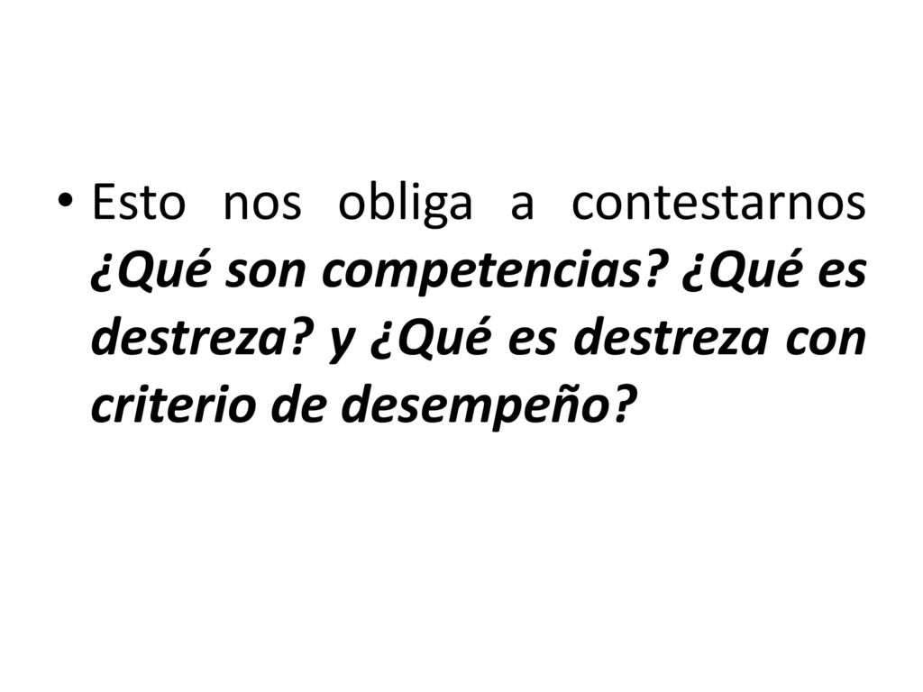 Esto nos obliga a contestarnos ¿Qué son competencias. ¿Qué es destreza