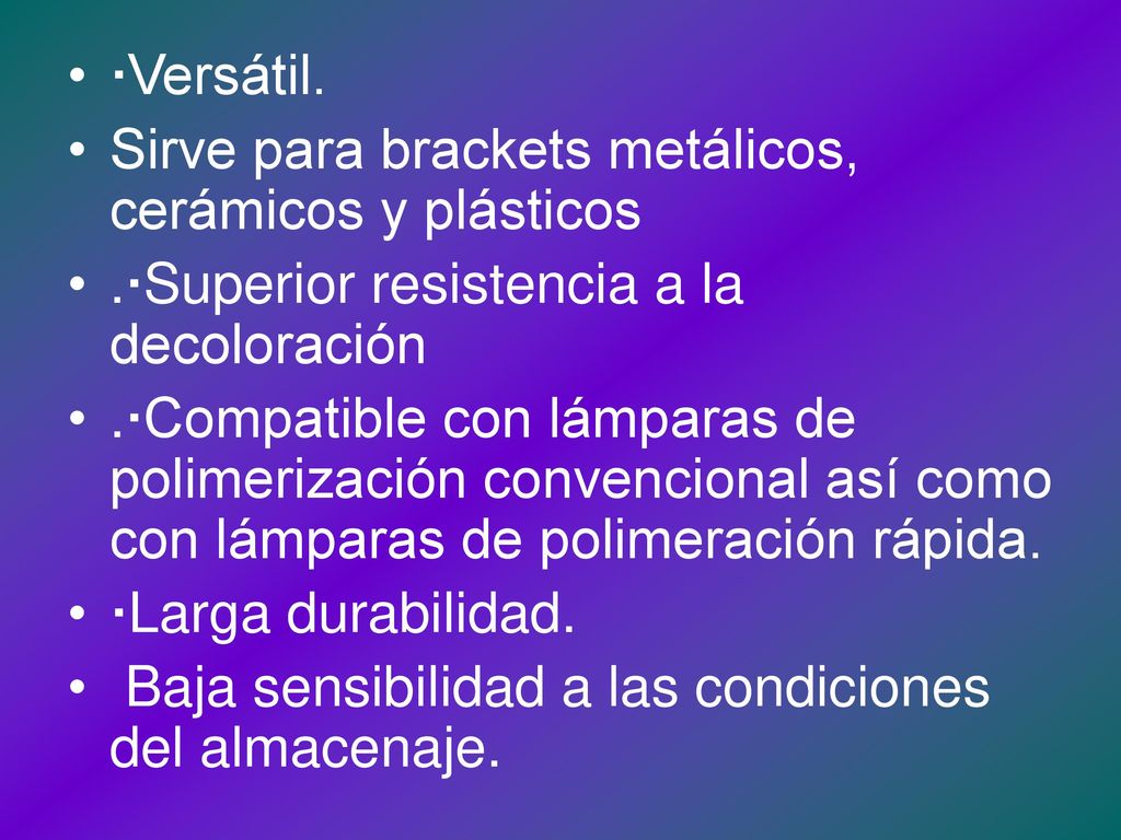 ·Versátil. Sirve para brackets metálicos, cerámicos y plásticos. .·Superior resistencia a la decoloración.