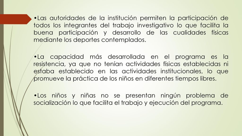 Las autoridades de la institución permiten la participación de todos los integrantes del trabajo investigativo lo que facilita la buena participación y desarrollo de las cualidades físicas mediante los deportes contemplados.