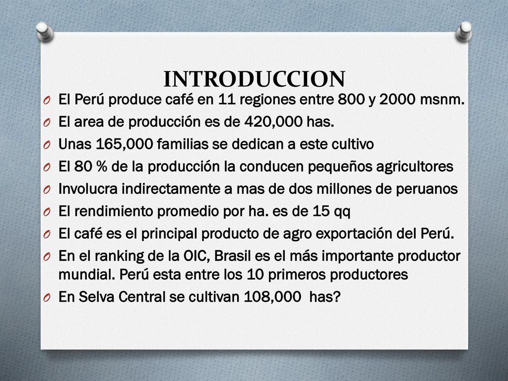 INTRODUCCION El Perú produce café en 11 regiones entre 800 y 2000 msnm. El area de producción es de 420,000 has.