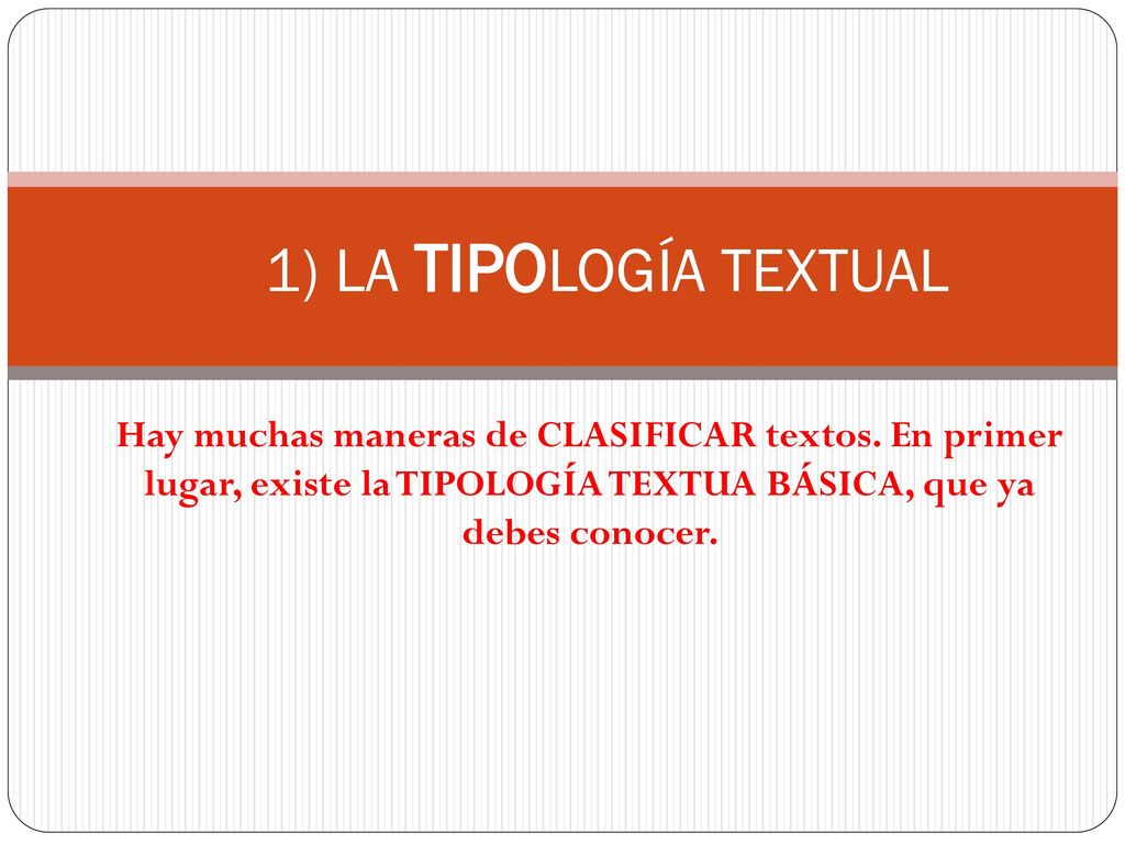 1) LA TIPOLOGÍA TEXTUAL Hay muchas maneras de CLASIFICAR textos.