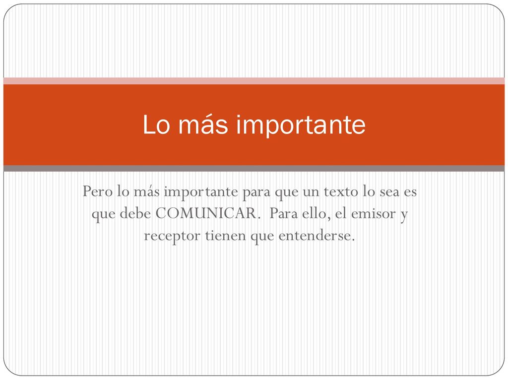 Lo más importante Pero lo más importante para que un texto lo sea es que debe COMUNICAR.