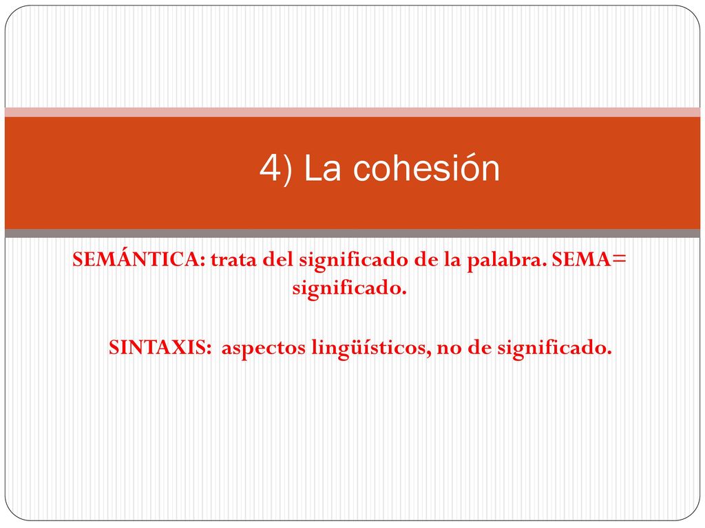 4) La cohesión SEMÁNTICA: trata del significado de la palabra.